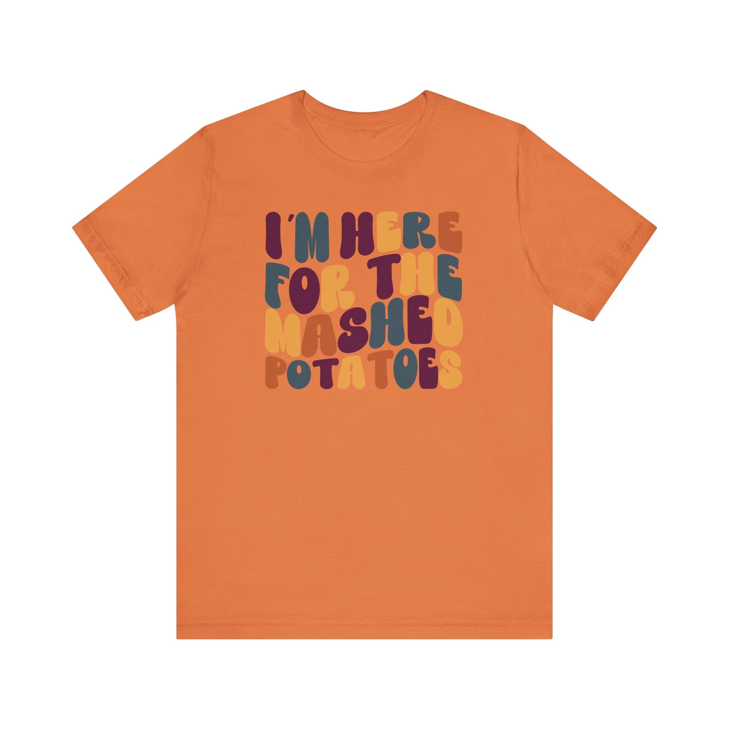 “I’m Here for the Mashed Potatoes” Thanksgiving Tee – Your Holiday Feast Favorite