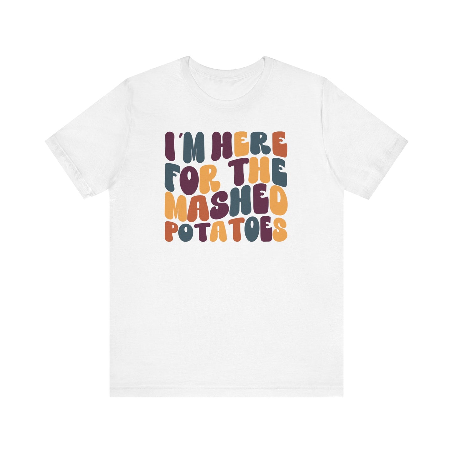 “I’m Here for the Mashed Potatoes” Thanksgiving Tee – Your Holiday Feast Favorite