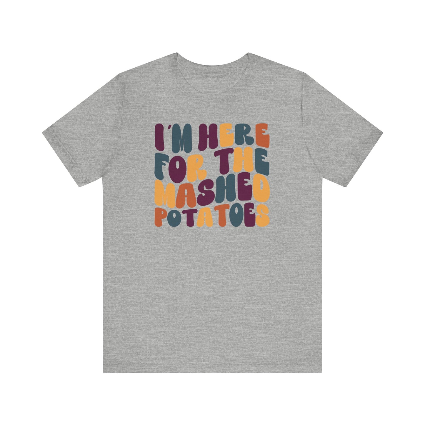 “I’m Here for the Mashed Potatoes” Thanksgiving Tee – Your Holiday Feast Favorite