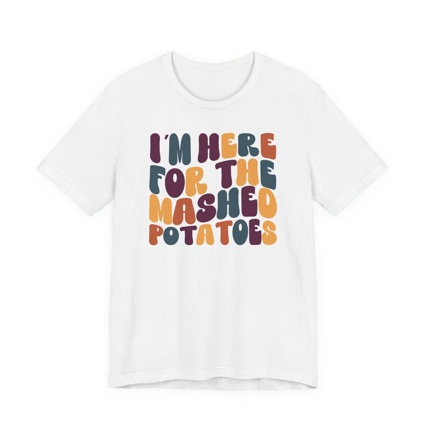 “I’m Here for the Mashed Potatoes” Thanksgiving Tee – Your Holiday Feast Favorite