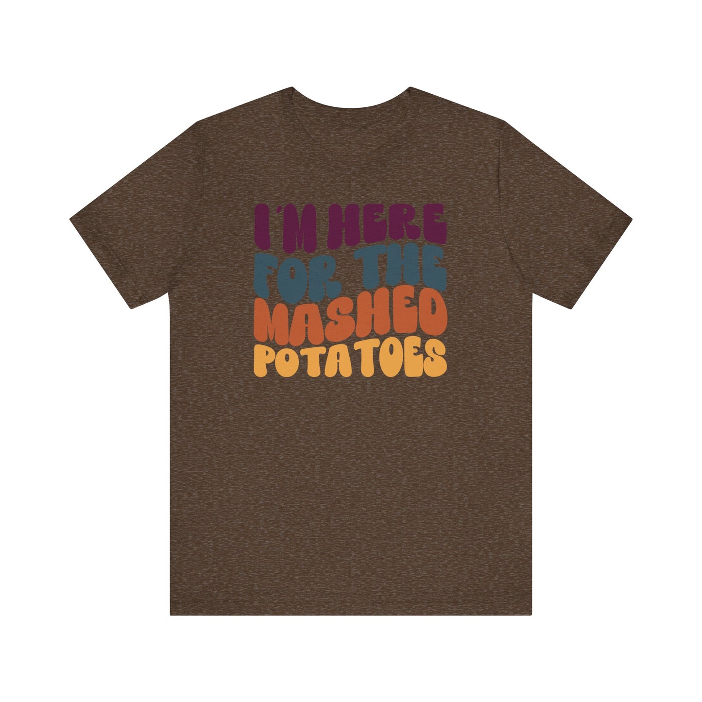 “I'm here for the Mashed Potatoes” Thanksgiving Tee – The Holiday Classic You’ll Love