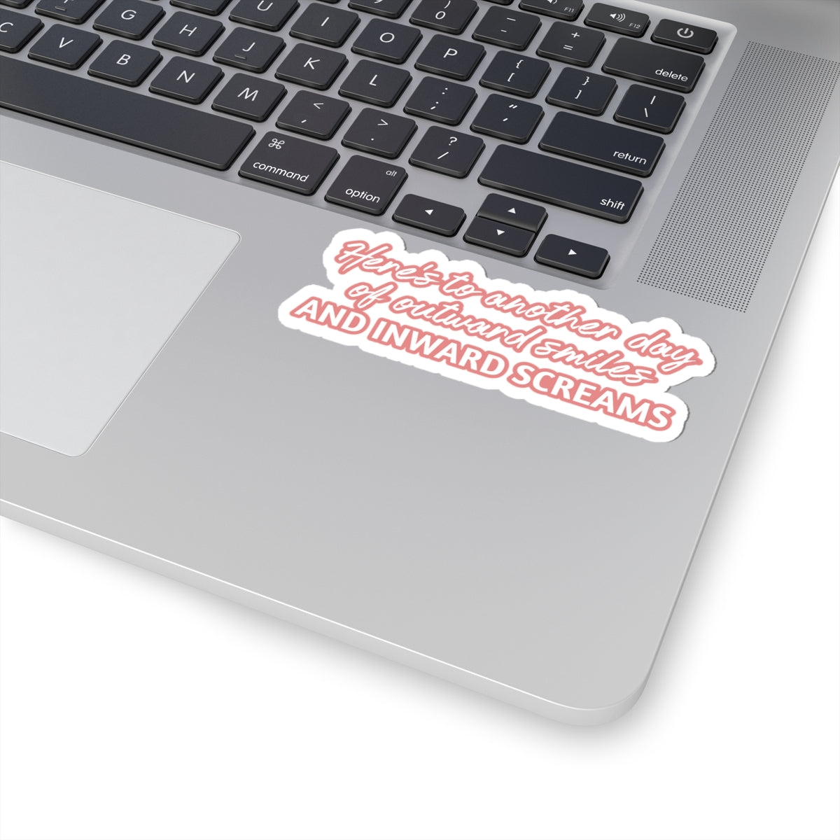 Heres to Another Day of Outward Smiles and Inward Screams Sticker
