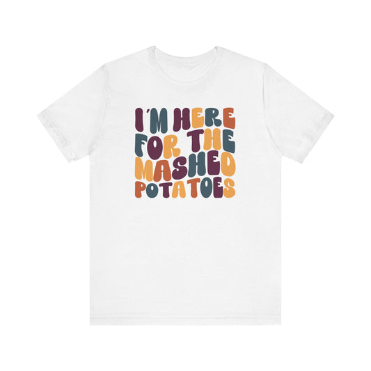 “I’m Here for the Mashed Potatoes” Thanksgiving Tee – Your Holiday Feast Favorite