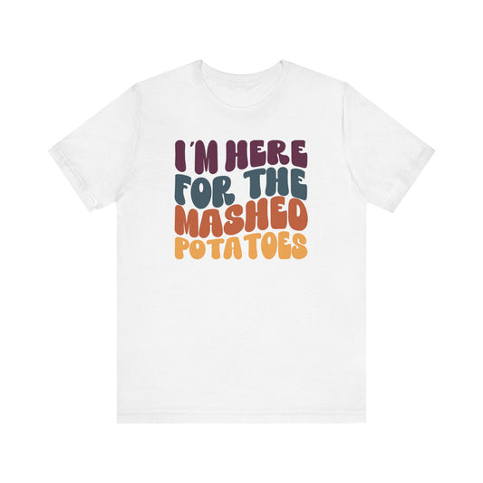 “I'm here for the Mashed Potatoes” Thanksgiving Tee – The Holiday Classic You’ll Love