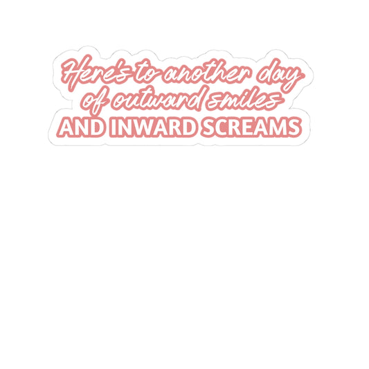 Heres to Another Day of Outward Smiles and Inward Screams Sticker