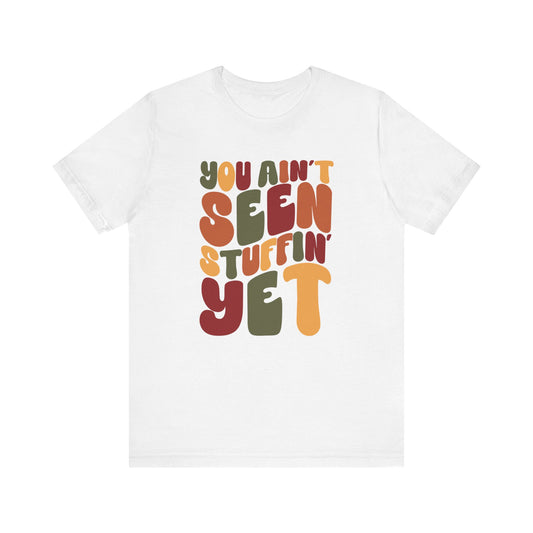 "You Ain't Seen Stuffin' Yet" Thanksgiving Tee – The Holiday Classic You’ll Love