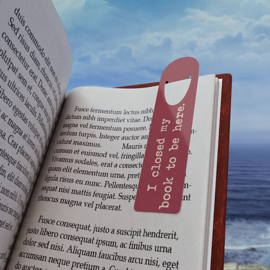 “I Closed My Book to Be Here” Funny Bookmark – Novelty Gift for Book Lovers